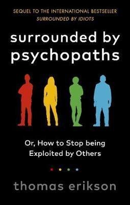 Surrounded by Psychopaths (or, How to Stop Being Exploited by Others)