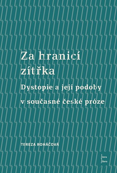 Za hranicí zítřka. Dystopie a a její podoby v současné české próze