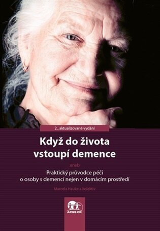 Když do života vstoupí demence Praktický průvodce péčí o osoby s demencí nejen v domácím prostředí