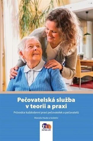 Pečovatelská služba v teorii a praxi Průvodce každodenní praxí pečovatelek a pečovatelů
