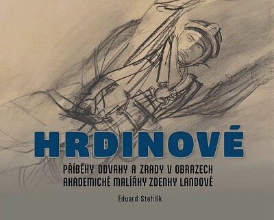 Hrdinové- Příběhy odvahy a zrady v obrazech akademické malířky Zdenky Landové