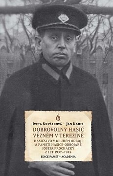 Dobrovolný hasič vězněm v Terezíně. Hasičstvo v druhém odboji a paměti hasiče-odbojáře Josefa Procházky z let 1937–1945