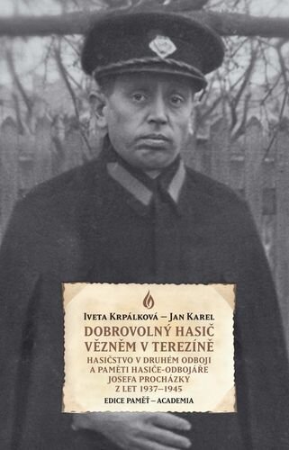 Dobrovolný hasič vězněm v Terezíně. Hasičstvo v druhém odboji a paměti hasiče-odbojáře Josefa Procházky z let 1937–1945