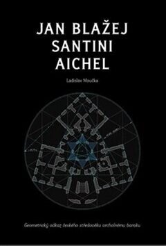 Jan Blažej Santini Aichel. Geometrický odkaz českého středověku vrcholnému baroku