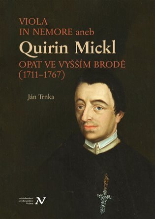 VIOLA IN MEMORE aneb Quirin Mickl. Opat v Vyšším Brodě (1711-1767)