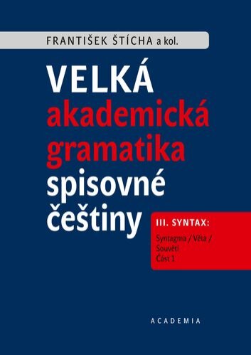 Velká akademická gramatika spisovné češtiny III. Syntax: Syntagma / Věta / Souvětí