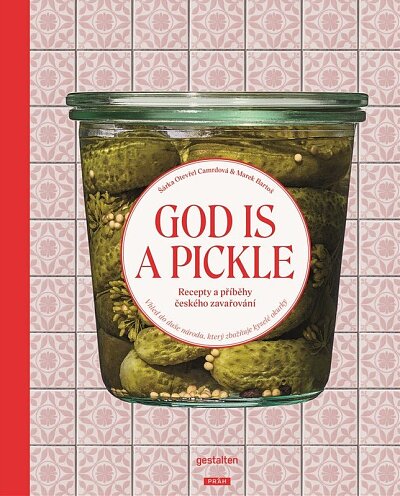 God is a Pickle - Recepty a příběhy českého zavařování