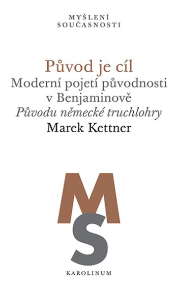 Původ je cíl. Moderní pojetí původnosti v Benjaminově Původu německé truchlohry