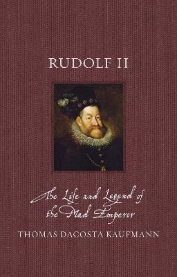 Rudolf II. The Life and Legend of the Mad Emperor