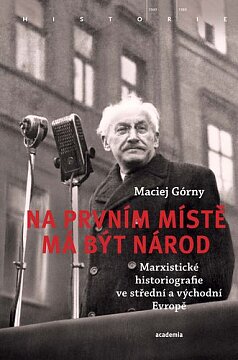 Na prvním místě má být národ. Marxistické historiografie ve střední a východní Evropě