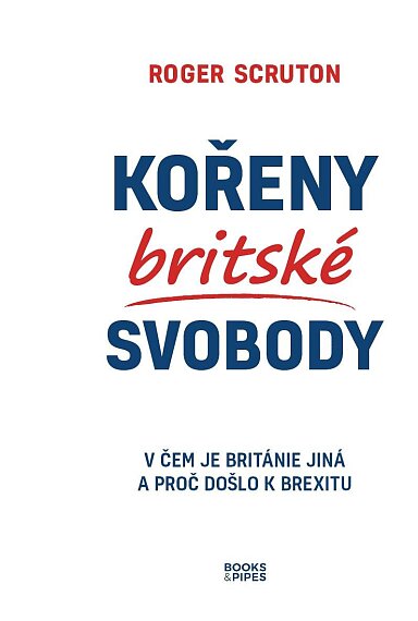 Kořeny britské svobody V čem je Británie jiná a proč došlo k brexitu