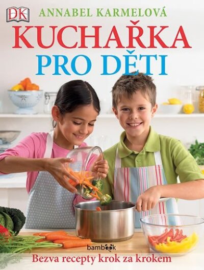 Kuchařka pro děti. Bezva recepty krok za krokem