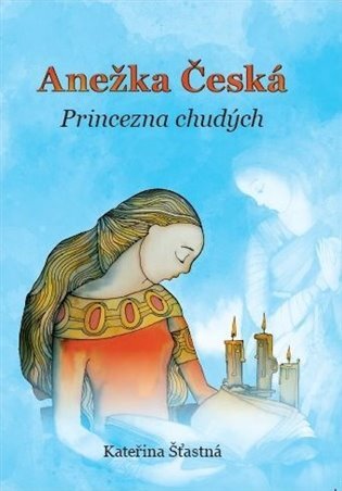 Anežka Česká. Princezna chudých