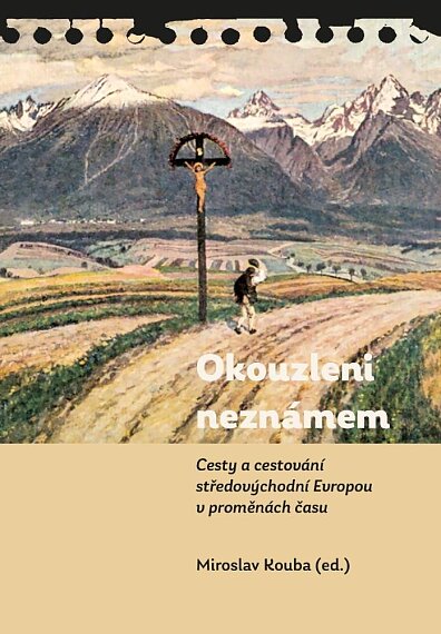 Okouzleni neznámem, Cesty a cestování středovýchodní Evropou v proměnách času